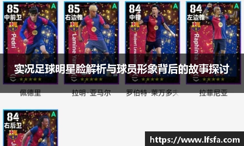 实况足球明星脸解析与球员形象背后的故事探讨